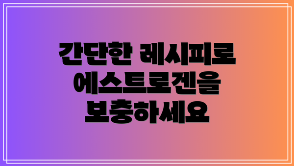 간단한 레시피로 에스트로겐을 보충하세요