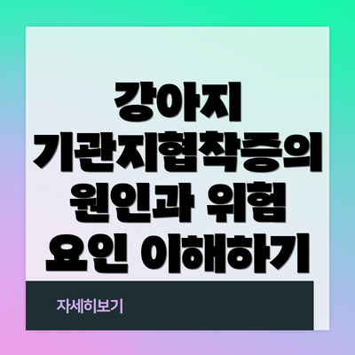 강아지 기관지협착증의 원인과 위험 요인 이해하기