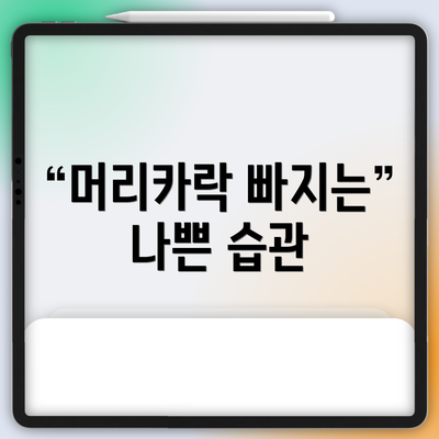 머리카락 빠지는 나쁜 습관