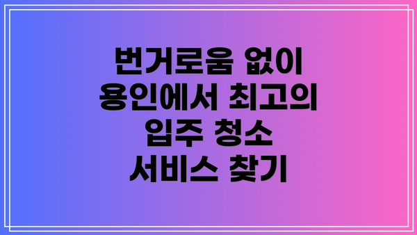 번거로움 없이 용인에서 최고의 입주 청소 서비스 찾기