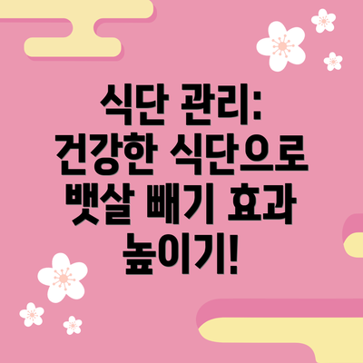 식단 관리: 건강한 식단으로 뱃살 빼기 효과 높이기!