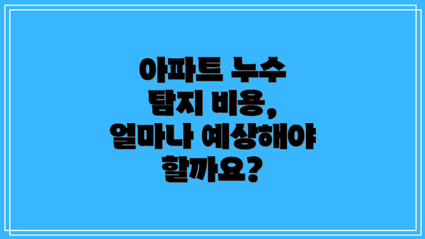 아파트 누수 탐지 비용, 얼마나 예상해야 할까요?