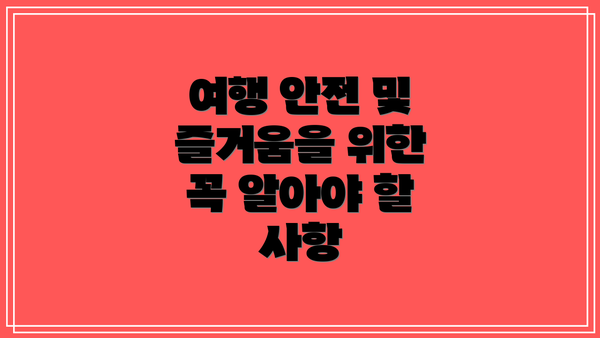 여행 안전 및 즐거움을 위한 꼭 알아야 할 사항