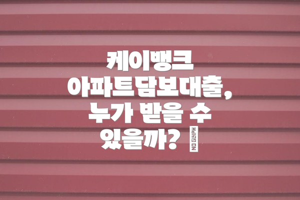 케이뱅크 아파트담보대출, 누가 받을 수 있을까? 🤔