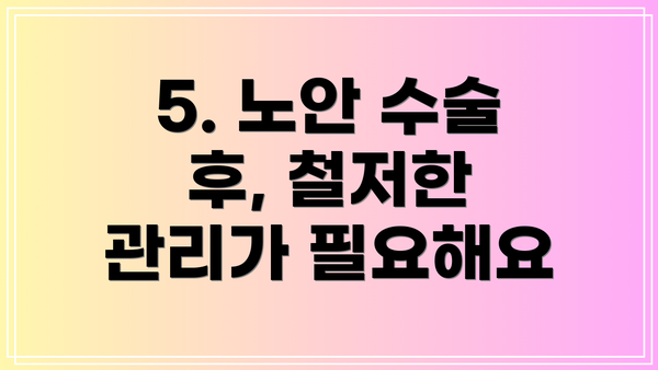 5. 노안 수술 후, 철저한 관리가 필요해요