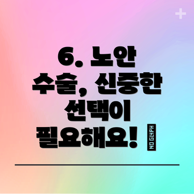 6. 노안 수술, 신중한 선택이 필요해요! 🙏