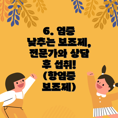 6. 염증 낮추는 보조제, 전문가와 상담 후 섭취! (항염증 보조제)