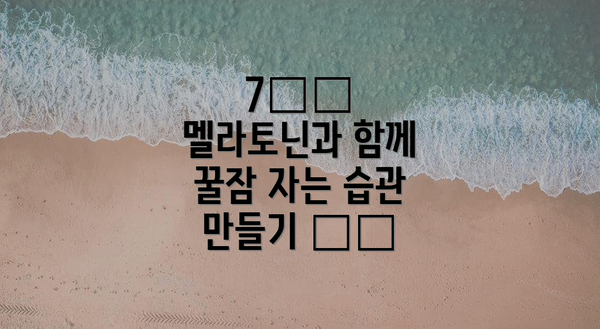 7️⃣ 멜라토닌과 함께 꿀잠 자는 습관 만들기 😴🌙