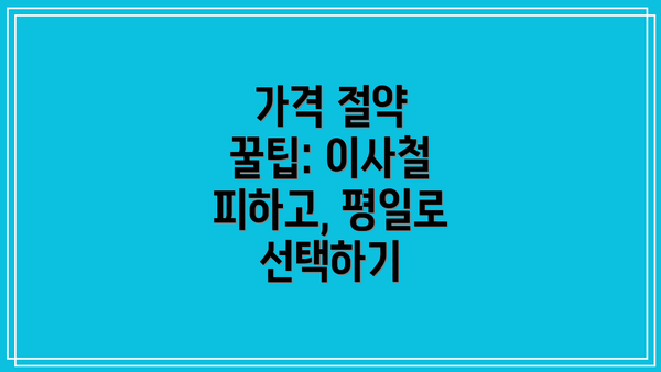 가격 절약 꿀팁: 이사철 피하고, 평일로 선택하기