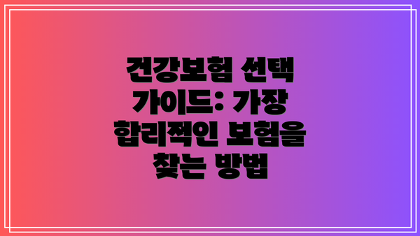 건강보험 선택 가이드: 가장 합리적인 보험을 찾는 방법