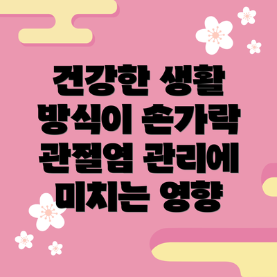 건강한 생활 방식이 손가락 관절염 관리에 미치는 영향