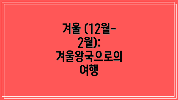 겨울 (12월-2월): 겨울왕국으로의 여행