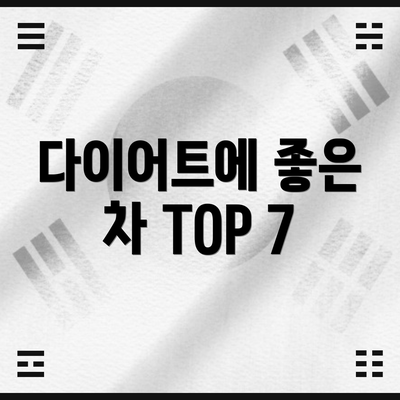 다이어트에 좋은 차 TOP 7