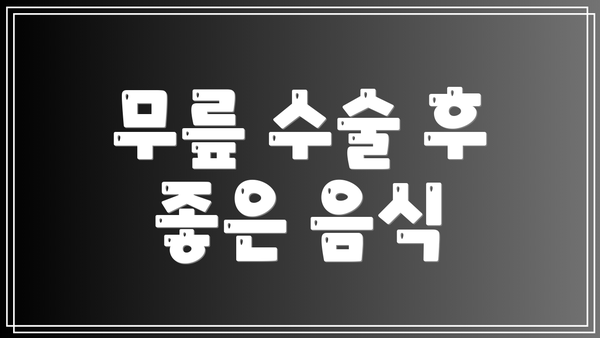 무릎 수술 후 좋은 음식