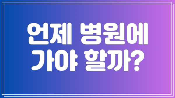 언제 병원에 가야 할까?