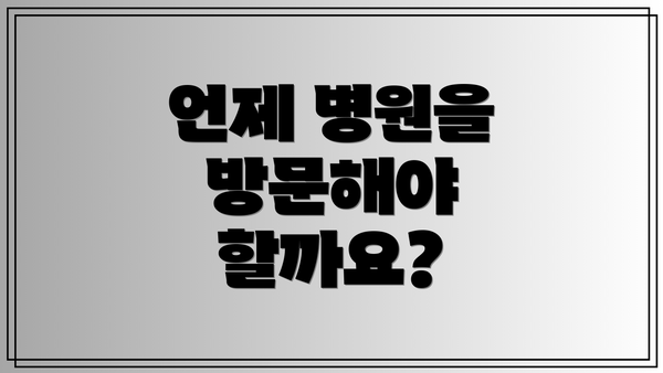언제 병원을 방문해야 할까요?