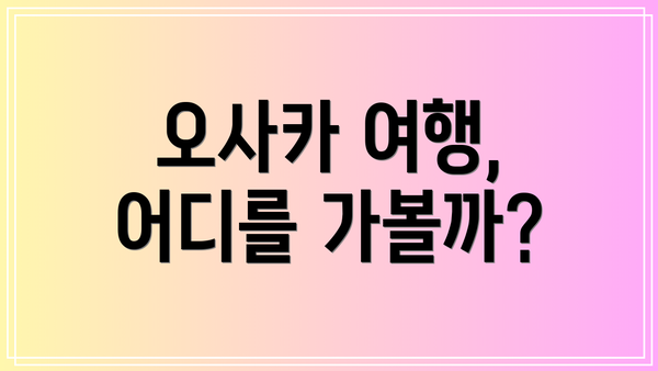 오사카 여행, 어디를 가볼까?