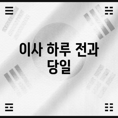 이사 하루 전과 당일