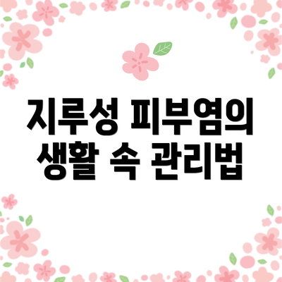 지루성 피부염의 생활 속 관리법