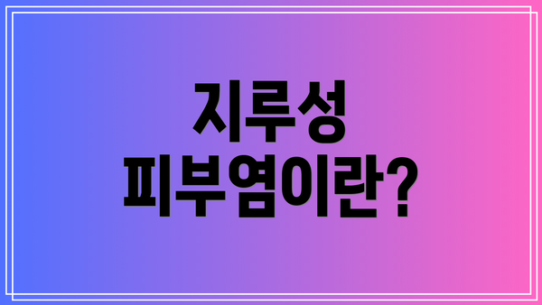 지루성 피부염이란?