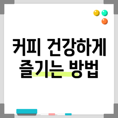 커피 건강하게 즐기는 방법