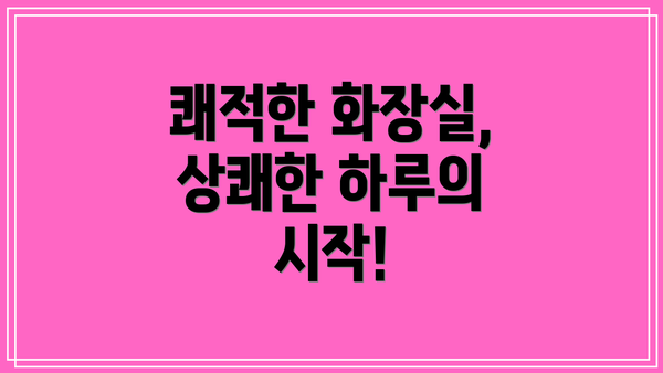쾌적한 화장실, 상쾌한 하루의 시작!