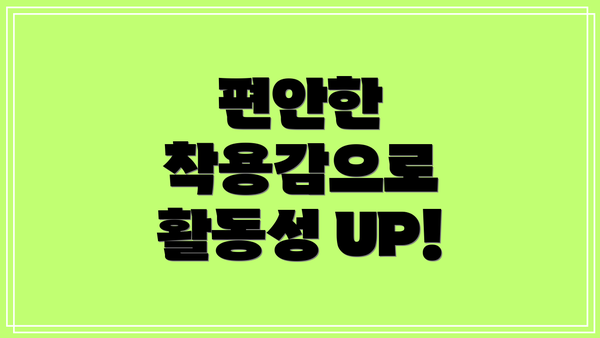 편안한 착용감으로 활동성 UP!