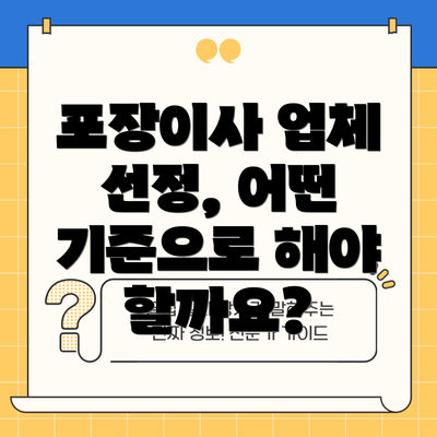 포장이사 업체 선정, 어떤 기준으로 해야 할까요?