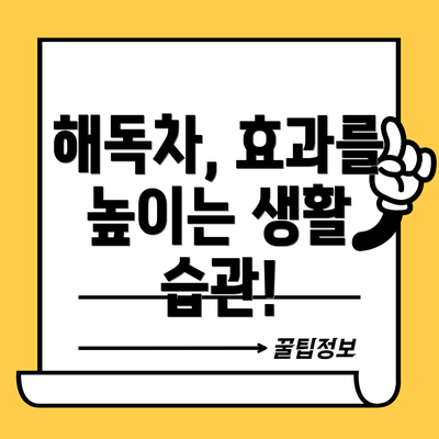 해독차, 효과를 높이는 생활 습관!