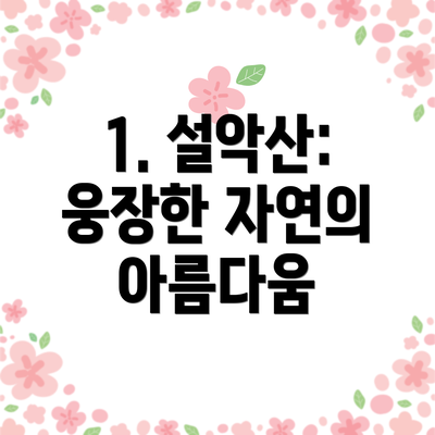 1. 설악산: 웅장한 자연의 아름다움