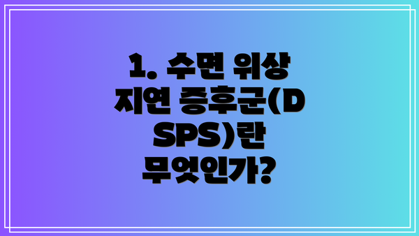 1. 수면 위상 지연 증후군(DSPS)란 무엇인가?