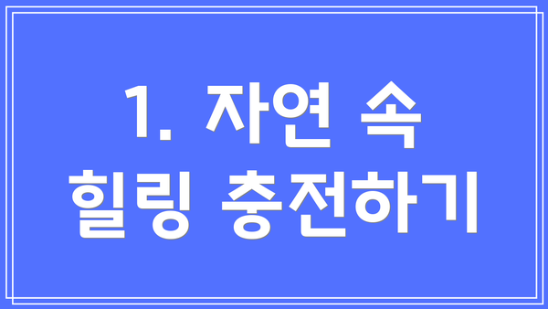 1. 자연 속 힐링 충전하기