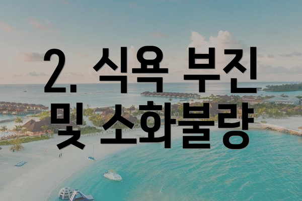 2. 식욕 부진 및 소화불량