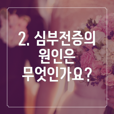2. 심부전증의 원인은 무엇인가요?