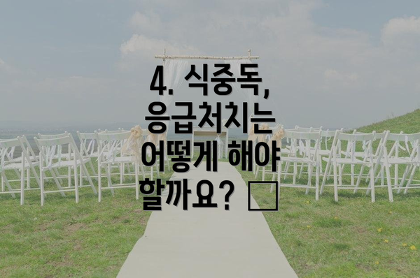 4. 식중독, 응급처치는 어떻게 해야 할까요? 🚑