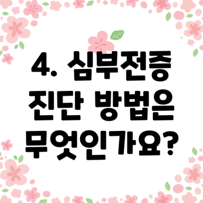 4. 심부전증 진단 방법은 무엇인가요?