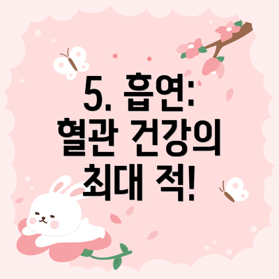 5. 흡연: 혈관 건강의 최대 적!
