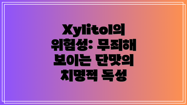 Xylitol의 위험성: 무죄해 보이는 단맛의 치명적 독성