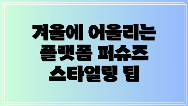 겨울에 어울리는 플랫폼 퍼슈즈 스타일링 팁