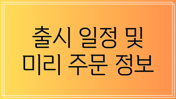 출시 일정 및 미리 주문 정보