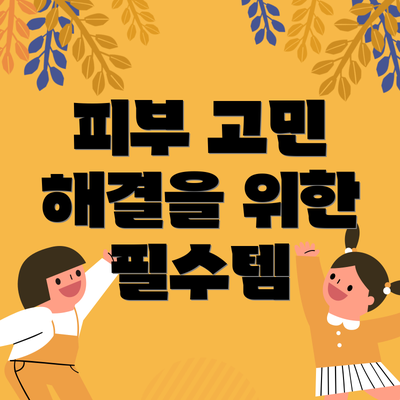 피부 고민 해결을 위한 필수템