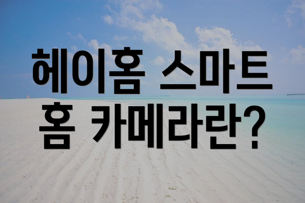 헤이홈 스마트 홈 카메라란?