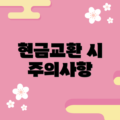 현금교환 시 주의사항