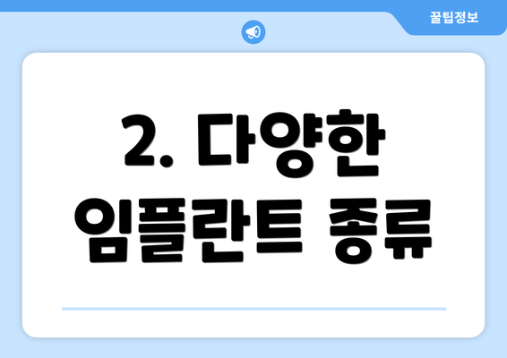 2. 다양한 임플란트 종류