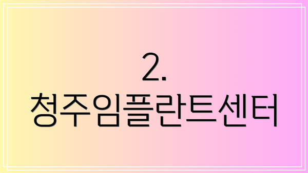 2. 청주임플란트센터