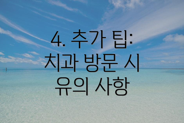 4. 추가 팁: 치과 방문 시 유의 사항