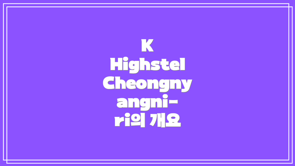 K Highstel Cheongnyangni-ri의 개요