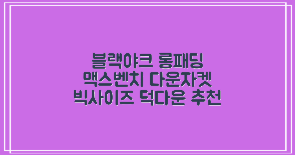 블랙야크 남녀공용 롱패딩 맥스벤치 다운자켓 빅사이즈 덕다운 1BYPAW4901 추천 리뷰