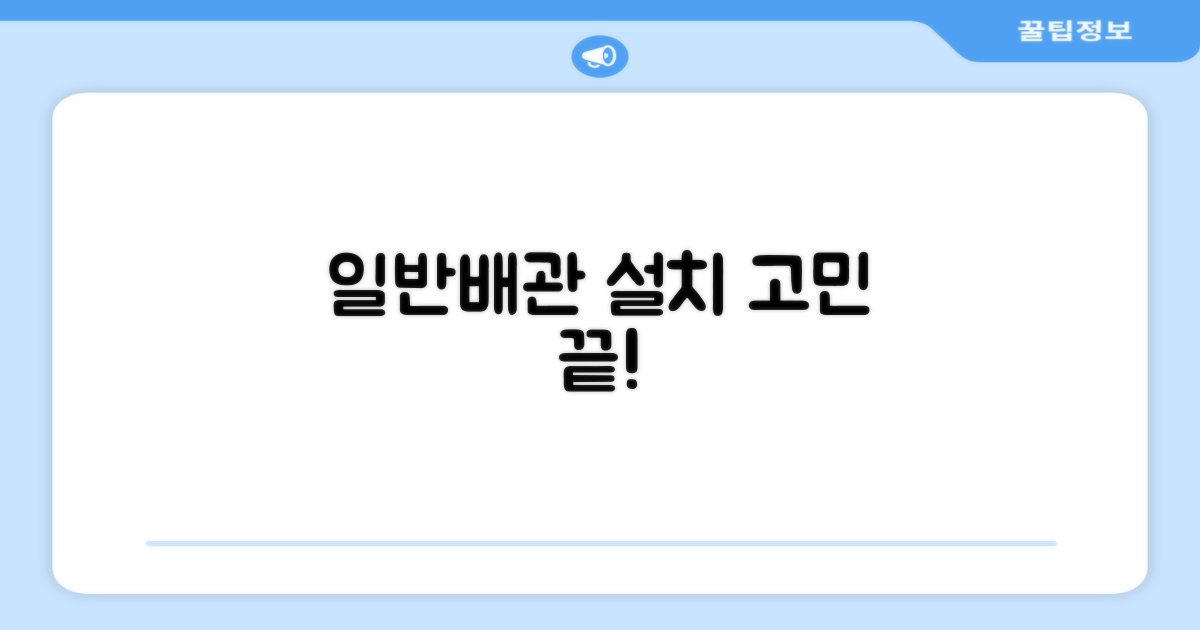 일반배관형, 설치 고민은 이제 끝!