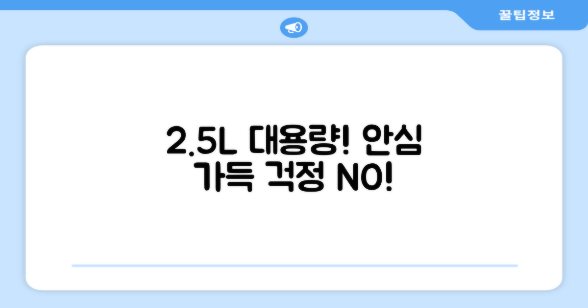 2.5L 대용량, 안심하세요